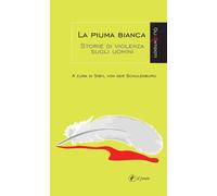 La piuma bianca. Storie di violenza sugli uomini - [Casa Editrice Il Prato]