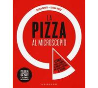 La pizza al microscopio. Storia, fisica e chimica di uno dei piatti più amati e diffusi al mondo