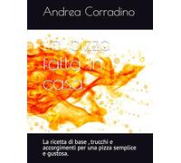 La pizza fatta in casa.: La ricetta di base , trucchi e accorgimenti per una pizza semplice e gustosa.