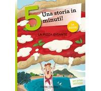 La pizza gigante. Una storia in 5 minuti! Ediz. a colori