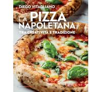 Libri Vitagliano Diego - La Pizza Napoletana. Tra Creativita E Tradizione