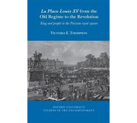 La Place Louis XV from the Old Regime to the Revolution: King and People in the Parisian Royal Square: 2025:08