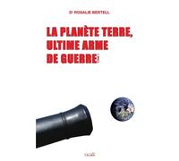 La Planète Terre, ultime arme de guerre: Tome 1 - Bertell Rosalie