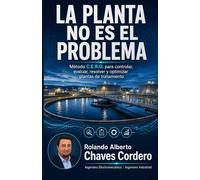 LA PLANTA NO ES EL PROBLEMA: Método C.E.R.O. para controlar, evaluar, resolver y optimizar plantas de tratamiento