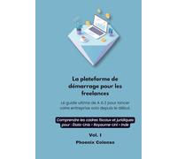 La plateforme de démarrage pour les freelances Vol. I: Le guide ultime deAàZpourlancer votre entreprise solo depuis le début