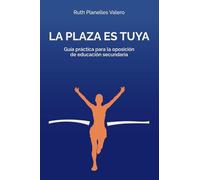 LA PLAZA ES TUYA: Guía práctica para la oposición de educación secundaria