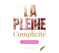 La Pleine Complicité: 1 - Au seuil de la Présence