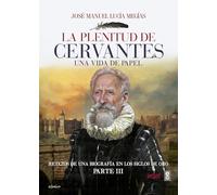 La plenitud Miguel de Cervantes / Cervantes' Plenitude: Una Vida En Papel (1604-1616)