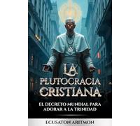 LA PLUTOCRACIA CRISTIANA Y EL DECRETO GLOBAL PARA ADORAR A LA TRINIDAD