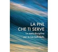 La PNL che ti serve. La meta-disciplina per le tue soft skills
