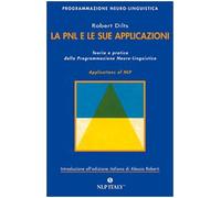 La PNL e le sue applicazioni. Teoria e pratica della programmazione neuro-linguistica