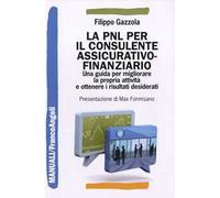 La PNL per il consulente assicurativo-finanziario. Una guida per migliorare la propria attività e ottenere i risultati desiderati