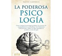 La Poderosa Psicología: Cómo utilizar la psicología probada y las técnicas de manipulación en su beneficio, leer fácilmente a las personas, influir en ellas y ganarlas en un abrir y cerrar de ojos