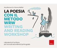 La poesia con il metodo WRW Writing and reading workshop. Laboratorio di scrittura per la scuola secondaria di primo grado
