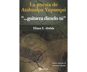 La poesía de Atahualpa Yupanqui: “… guitarra dímelo tú”