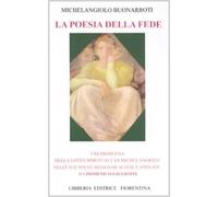La poesia della fede. I retroscena della lotta spirituale di Mechelangiolo nelle sue poesie religiose scelte e spiegate