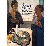 La poesia della tavola. Da Giuseppe De Nittis a Felice Casorati. Ediz. illustrata: From Giuseppe de Nittis to Felice Casorati