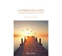La poesia della vita. Il libro che proclama lo stupore