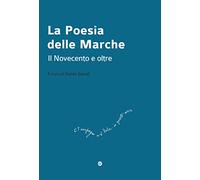 La poesia delle Marche. Il Novecento e oltre - [Affinità Elettive Edizioni]