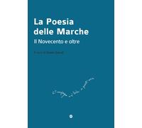 La poesia delle Marche. Il Novecento e oltre - [Affinità Elettive Edizioni]
