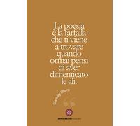 La poesia è la farfalla che ti viene a trovare quando ormai pensi di aver dimenticato le ali