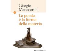La poesia è la forma della materia - Manacorda Giorgio
