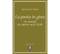 La poesia in gioco. Un manuale per saperne un po' di più - Tesio Giovanni