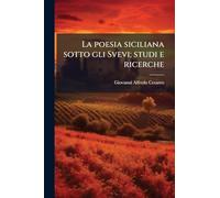 La poesia siciliana sotto gli Svevi; studi e ricerche