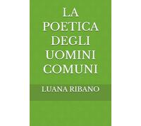 LA POETICA DEGLI UOMINI COMUNI
