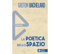 La poetica dello spazio - Bachelard Gaston