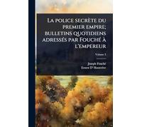 La police secrète du premier empire; bulletins quotidiens adressÃ(c)s par FouchÃ(c) Ã l'empereur