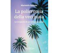 La policromia della vecchiaia. Le scoperte di un tempo sospeso
