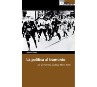 La politica al tramonto con un'intervista inedita a Mario Tronti