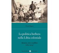 La politica berbera nella Libia coloniale. Identità, reti e conflitti (183...
