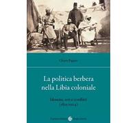 La politica berbera nella Libia coloniale. Identità, reti e conflitti (1835-1924)