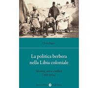 La politica berbera nella Libia coloniale. Identità, reti e conflitti (1835-1924)