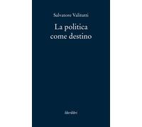 La politica come destino - Valitutti Salvatore