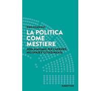 La politica come mestiere. Non-manuale per carriere, militanze e cittadinanza