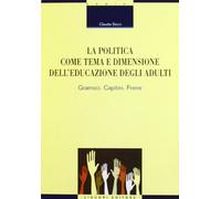 La politica come tema e dimensione dell'educazione degli adulti. Gramsci, Capitini, Freire