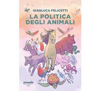 La politica degli animali - Felicetti Gianluca
