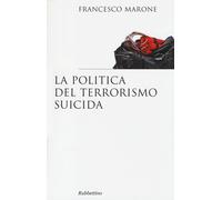 La politica del terrorismo suicida - Marone Francesco