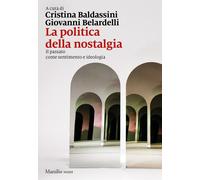 La politica della nostalgia. Il passato come sentimento e ideologia - Bald...