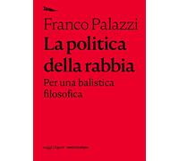Libri Franco Palazzi - La Politica Della Rabbia. Per Una Balistica Filosofica