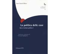 La politica delle cose. Breve trattato politico. Vol. 1