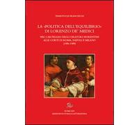 La «politica dell'equilibrio» di Lorenzo De' Medici nel carteggio degli oratori fiorentini alle corti di Roma, Napoli e Milano