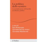 La politica dello scontro. La normalizzazione dell'inciviltà nel dibattito pubblico