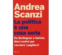 La politica è una cosa seria. Da Berlinguer a Salvini, dieci motivi per cacciare i pagliacci