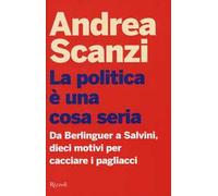 La politica è una cosa seria. Da Berlinguer a Salvini, dieci motivi per cacciare i pagliacci