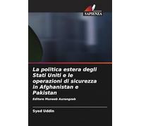 La politica estera degli Stati Uniti e le operazioni di sicurezza in Afghanistan e Pakistan: Editore Muneeb Aurangzeb