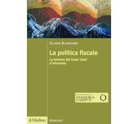 LA POLITICA FISCALE. LA LEZIONE DEI BASSI TASSI D'INTERESSE - BLANCHARD OLIVIER